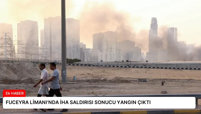 FUCEYRA LİMANI’NDA İHA SALDIRISI SONUCU YANGIN ÇIKTI