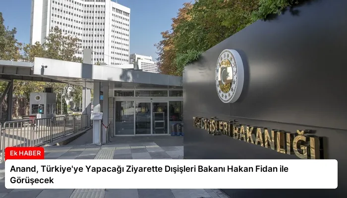 Anand, Türkiye’ye Yapacağı Ziyarette Dışişleri Bakanı Hakan Fidan ile Görüşecek