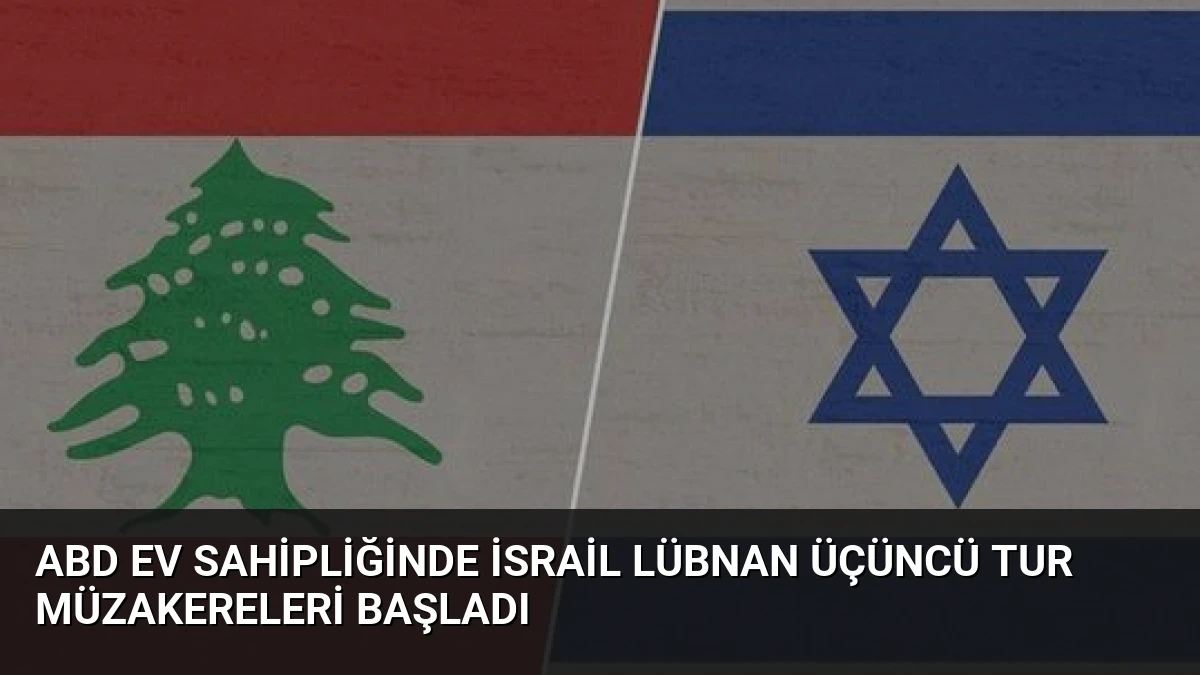 ABD Ev Sahipliğinde İsrail Lübnan Üçüncü Tur Müzakereleri Başladı