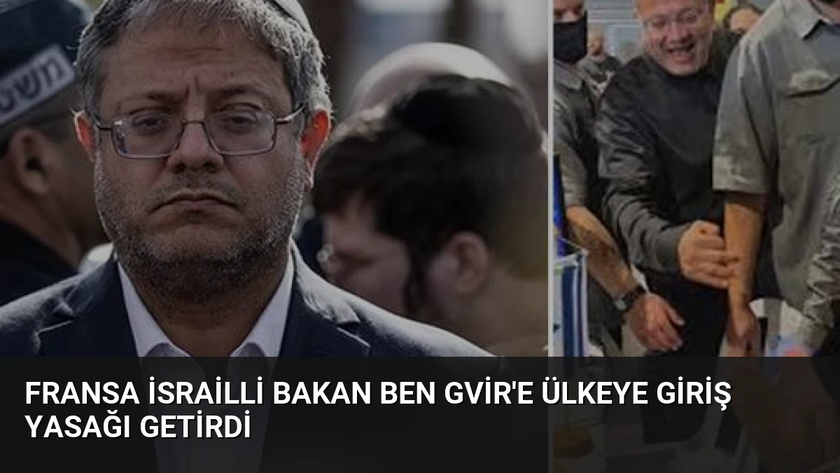 Fransa İsrailli Bakan Ben Gvir’e Ülkeye Giriş Yasağı Getirdi