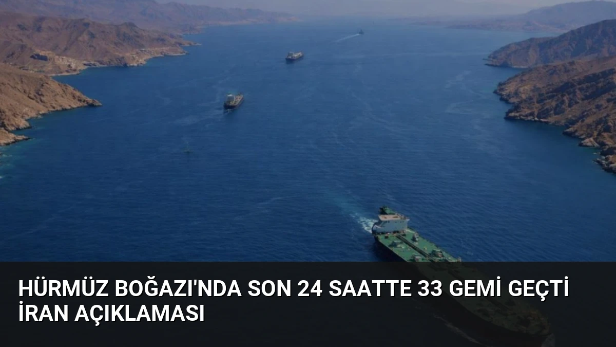 Hürmüz Boğazı’nda Son 24 Saatte 33 Gemi Geçti İran Açıklaması