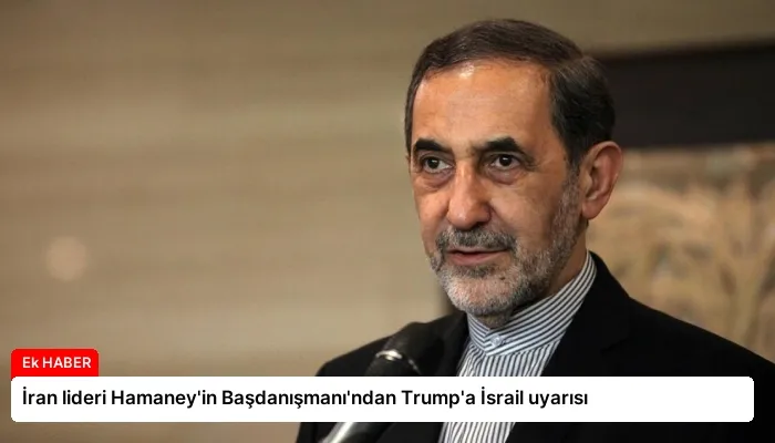 İran lideri Hamaney’in Başdanışmanı’ndan Trump’a İsrail uyarısı
