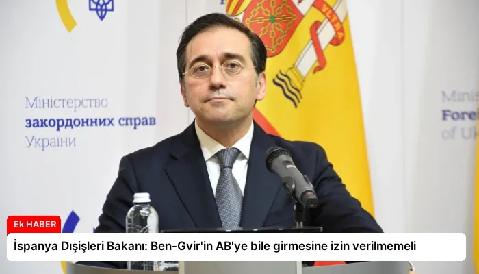 İspanya Dışişleri Bakanı: Ben-Gvir’in AB’ye bile girmesine izin verilmemeli