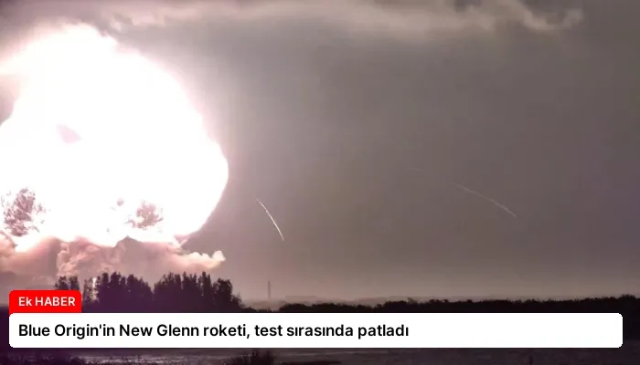 Blue Origin’in New Glenn roketi, test sırasında patladı
