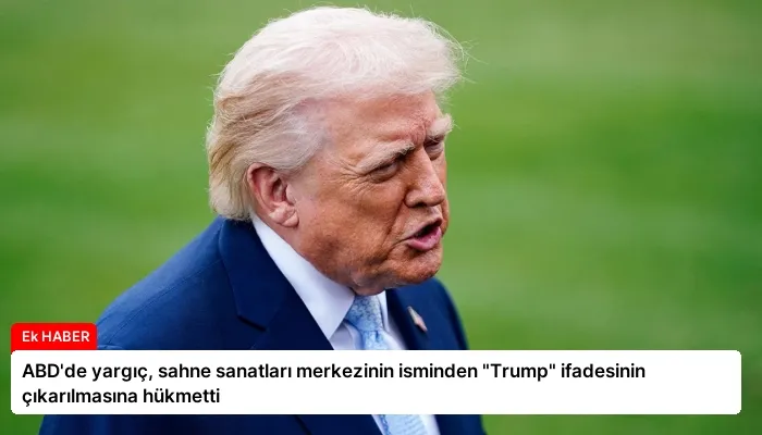 ABD’de yargıç, sahne sanatları merkezinin isminden “Trump” ifadesinin çıkarılmasına hükmetti