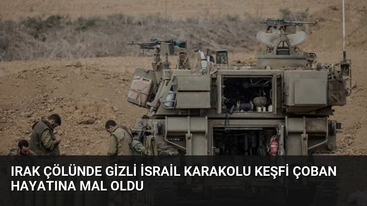 Irak Çölünde Gizli İsrail Karakolu Keşfi Çoban Hayatına Mal Oldu