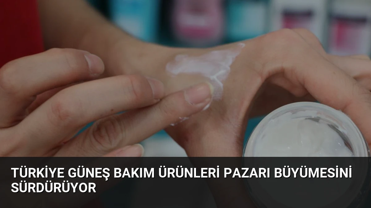 Türkiye Güneş Bakım Ürünleri Pazarı Büyümesini Sürdürüyor