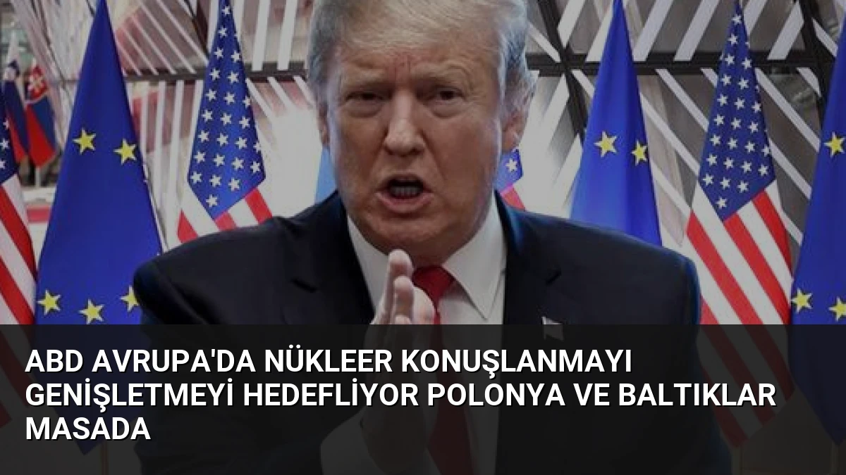 ABD Avrupa’da Nükleer Konuşlanmayı Genişletmeyi Hedefliyor Polonya ve Baltıklar Masada