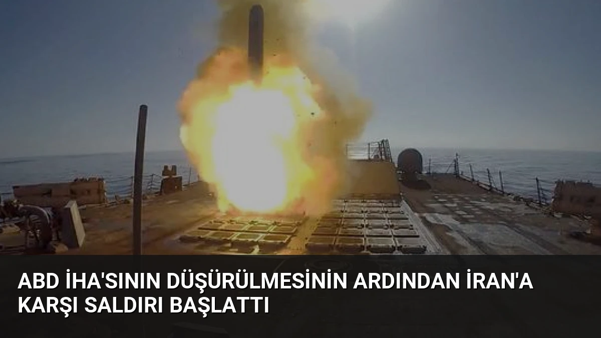 ABD İHA’sının Düşürülmesinin Ardından İran’a Karşı Saldırı Başlattı
