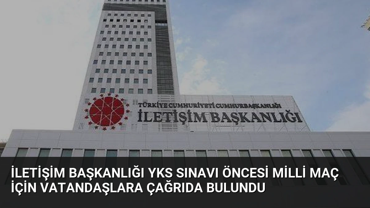 İletişim Başkanlığı YKS Sınavı Öncesi Milli Maç İçin Vatandaşlara Çağrıda Bulundu