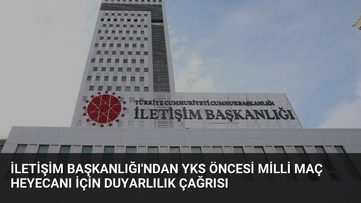 İletişim Başkanlığı’ndan YKS Öncesi Milli Maç Heyecanı İçin Duyarlılık Çağrısı