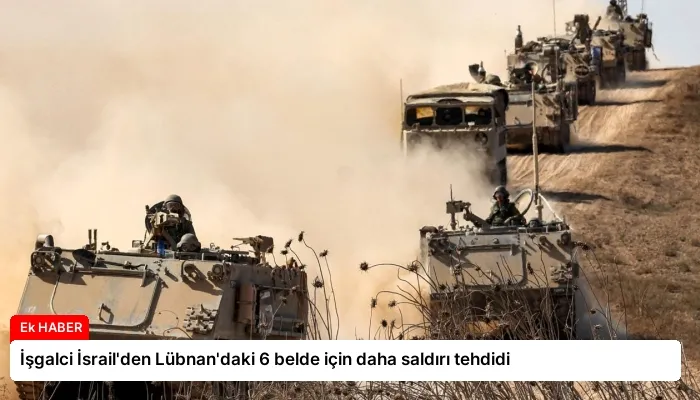 İşgalci İsrail’den Lübnan’daki 6 belde için daha saldırı tehdidi