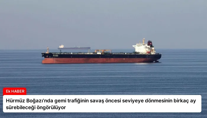 Hürmüz Boğazı’nda gemi trafiğinin savaş öncesi seviyeye dönmesinin birkaç ay sürebileceği öngörülüyor