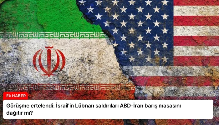 Görüşme ertelendi: İsrail’in Lübnan saldırıları ABD-İran barış masasını dağıtır mı?
