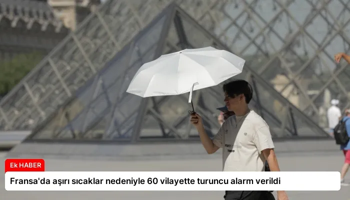 Fransa’da aşırı sıcaklar nedeniyle 60 vilayette turuncu alarm verildi