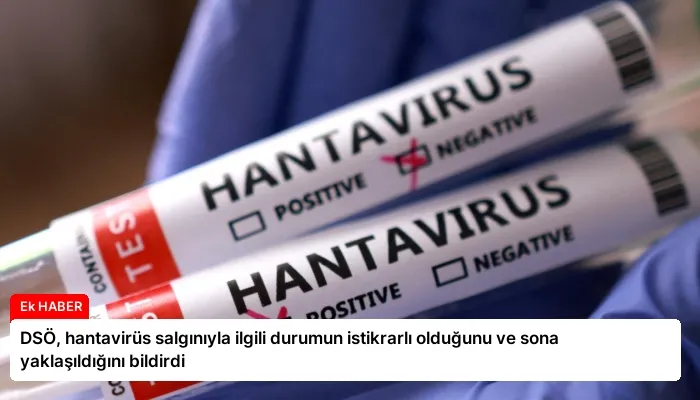 DSÖ, hantavirüs salgınıyla ilgili durumun istikrarlı olduğunu ve sona yaklaşıldığını bildirdi