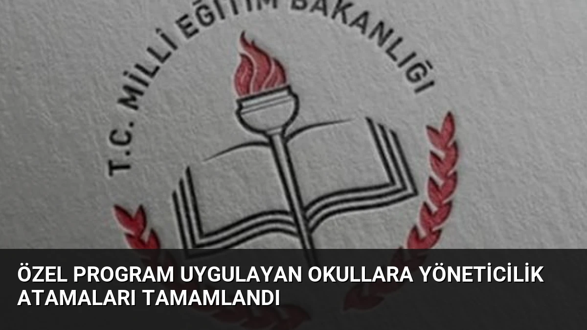 Özel Program Uygulayan Okullara Yöneticilik Atamaları Tamamlandı