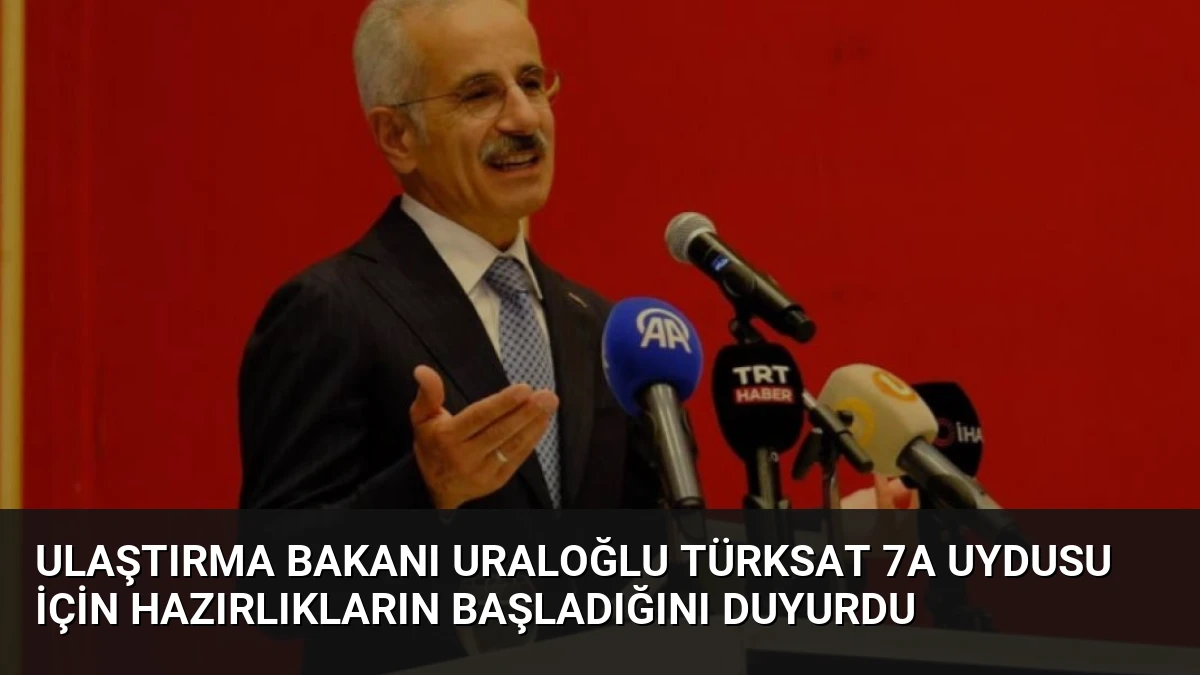 Ulaştırma Bakanı Uraloğlu TÜRKSAT 7A Uydusu İçin Hazırlıkların Başladığını Duyurdu