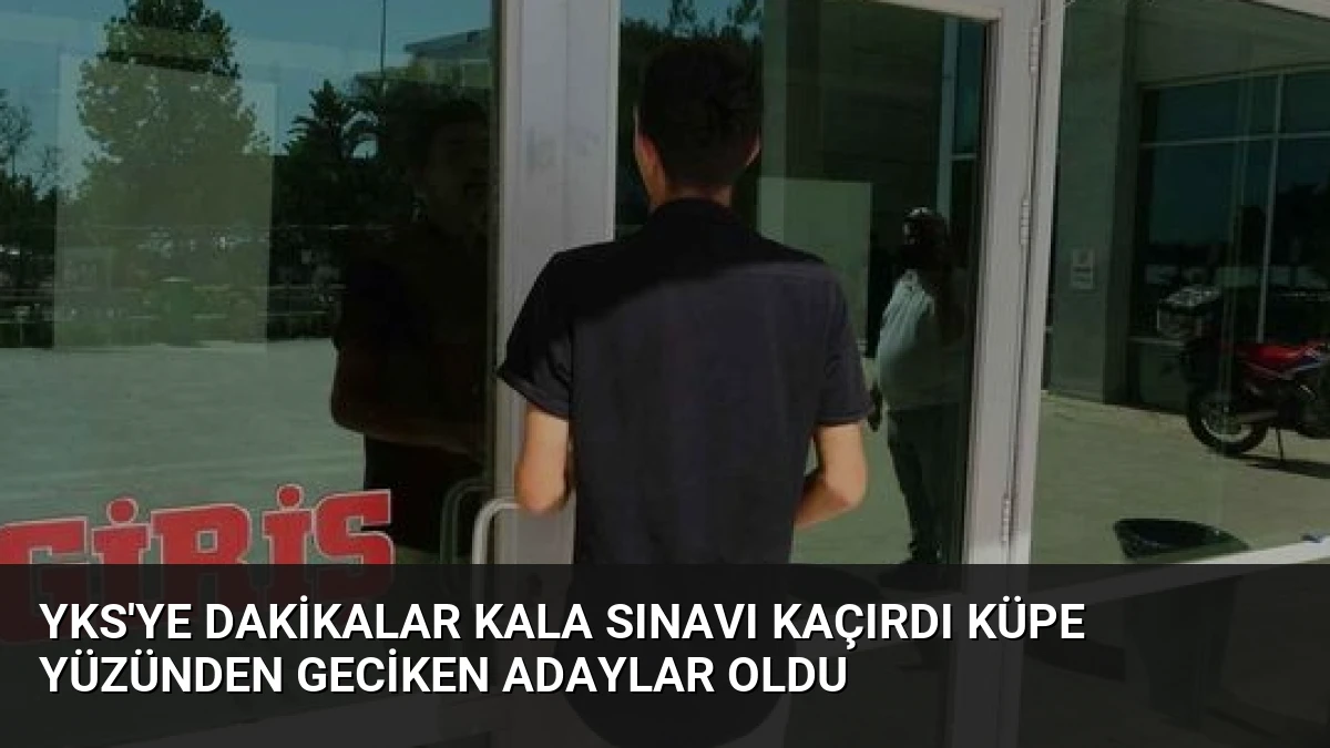 YKS’ye Dakikalar Kala Sınavı Kaçırdı Küpe Yüzünden Geciken Adaylar Oldu