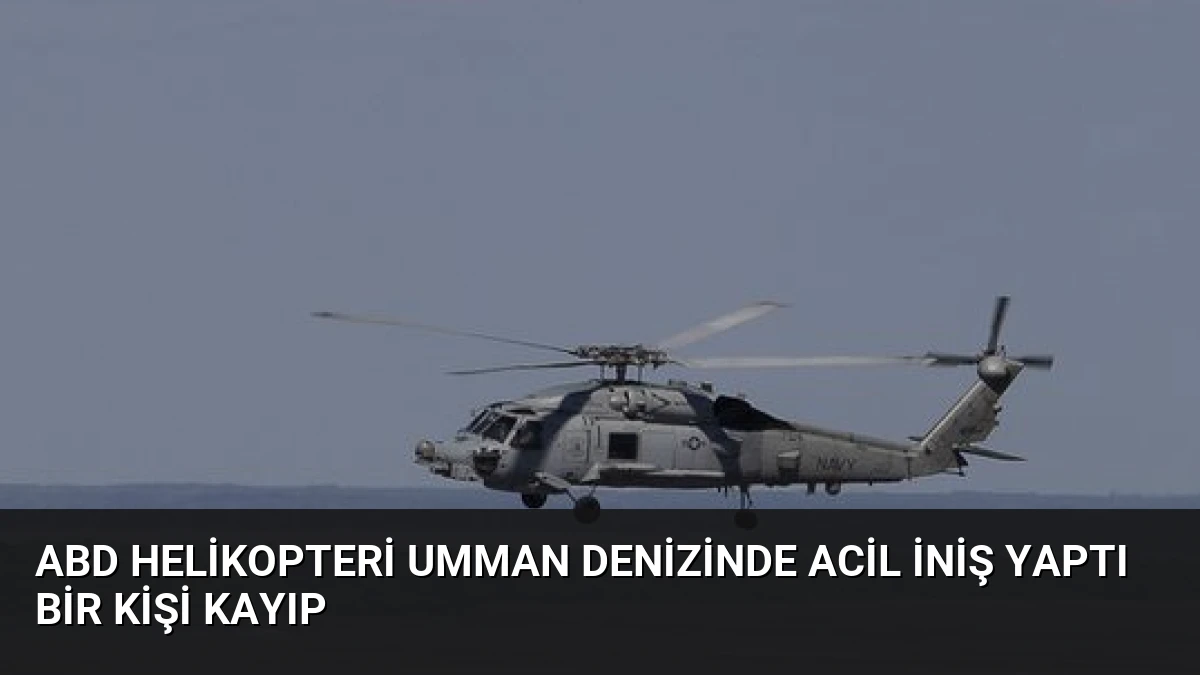 ABD Helikopteri Umman Denizinde Acil İniş Yaptı Bir Kişi Kayıp