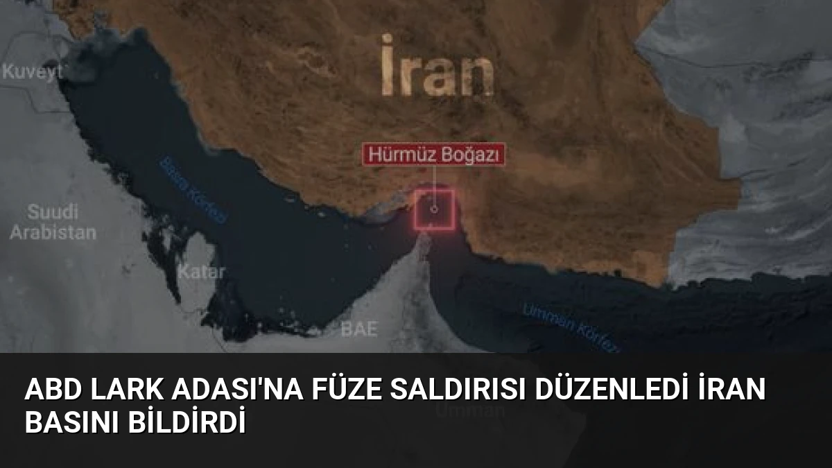 ABD Lark Adası’na Füze Saldırısı Düzenledi İran Basını Bildirdi