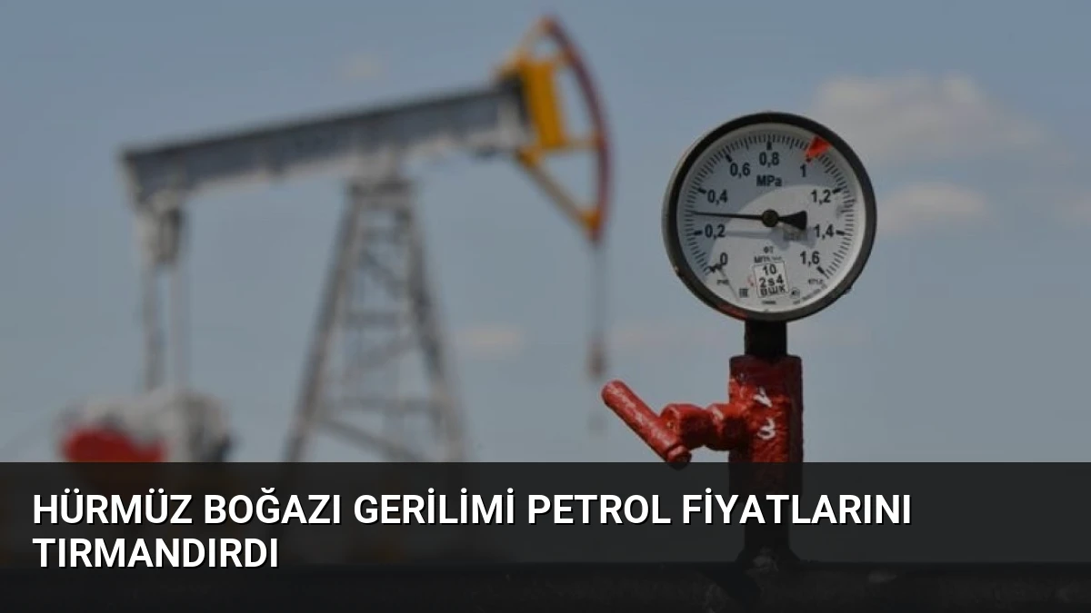 Hürmüz Boğazı Gerilimi Petrol Fiyatlarını Tırmandırdı