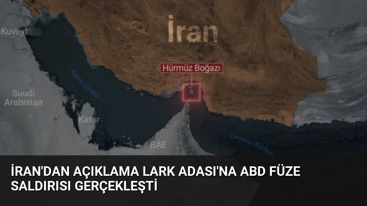 İran’dan Açıklama Lark Adası’na ABD Füze Saldırısı Gerçekleşti