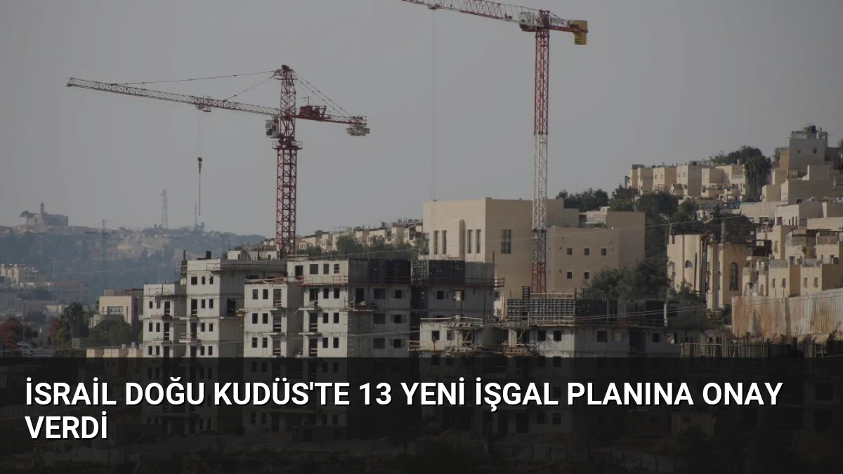 İsrail Doğu Kudüs’te 13 Yeni İşgal Planına Onay Verdi