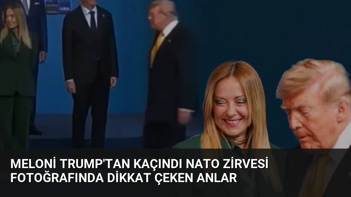 Meloni Trump’tan Kaçındı NATO Zirvesi Fotoğrafında Dikkat Çeken Anlar