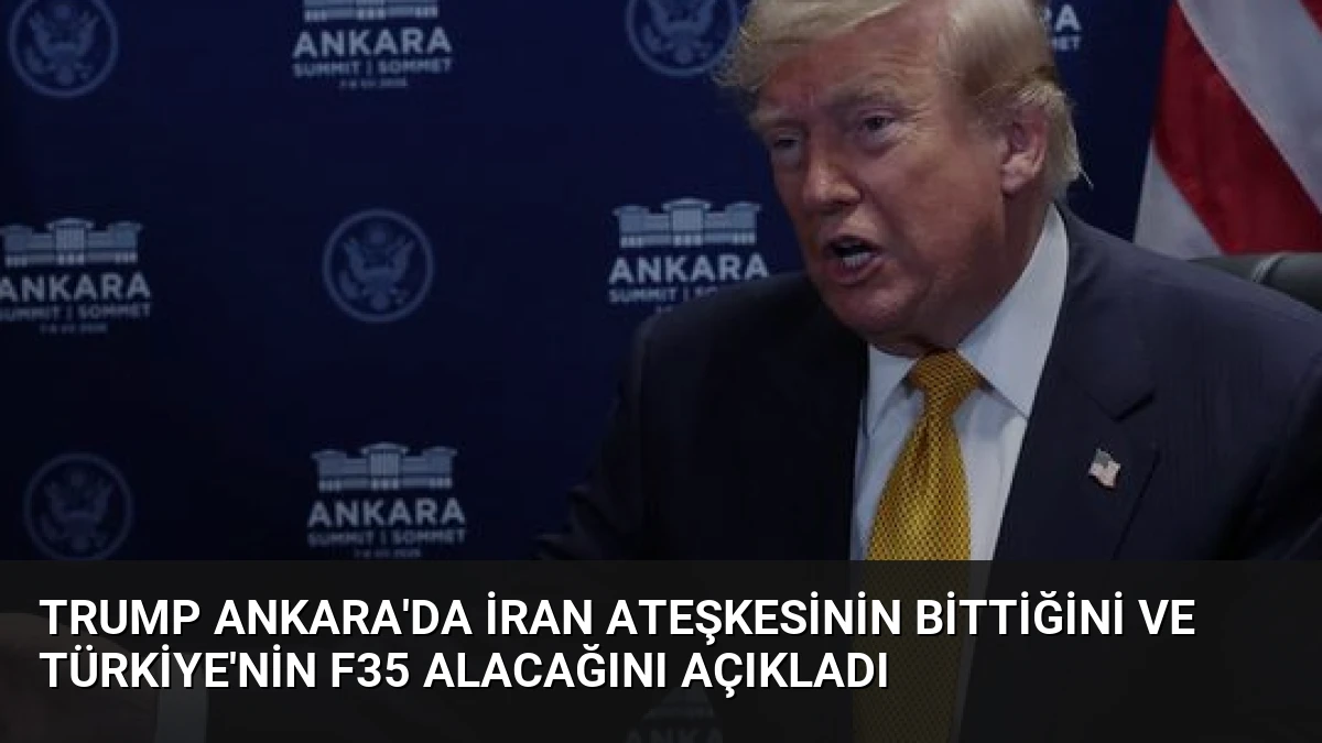 Trump Ankara’da İran Ateşkesinin Bittiğini ve Türkiye’nin F35 Alacağını Açıkladı