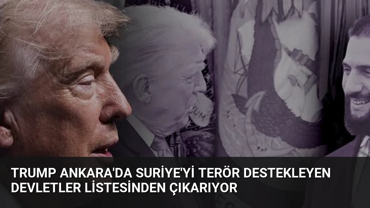 Trump Ankara’da Suriye’yi Terör Destekleyen Devletler Listesinden Çıkarıyor