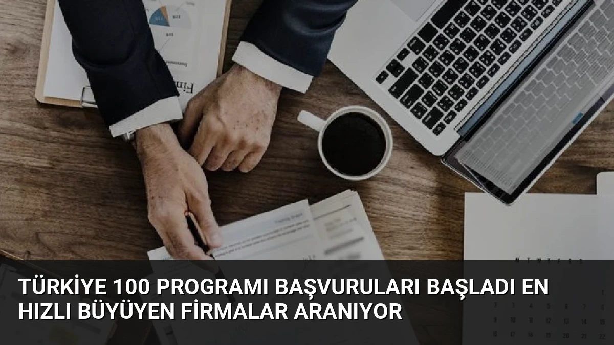 Türkiye 100 Programı Başvuruları Başladı En Hızlı Büyüyen Firmalar Aranıyor