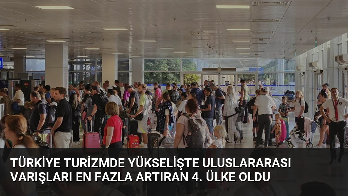 Türkiye Turizmde Yükselişte Uluslararası Varışları En Fazla Artıran 4. Ülke Oldu