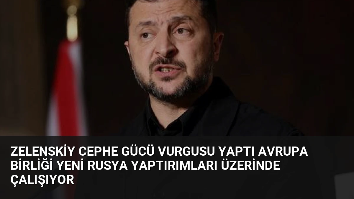 Zelenskiy Cephe Gücü Vurgusu Yaptı Avrupa Birliği Yeni Rusya Yaptırımları Üzerinde Çalışıyor