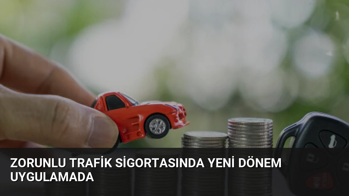 Zorunlu Trafik Sigortasında Yeni Dönem Uygulamada