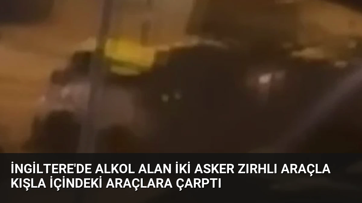 İngiltere’de Alkol Alan İki Asker Zırhlı Araçla Kışla İçindeki Araçlara Çarptı
