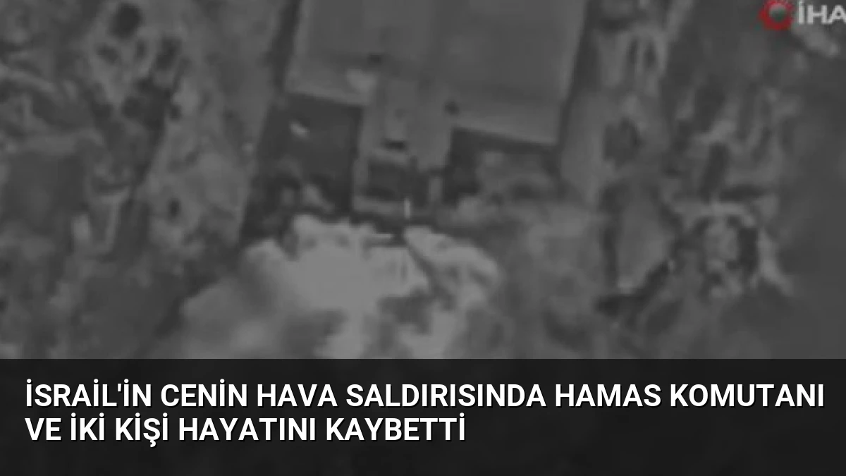 İsrail’in Cenin Hava Saldırısında Hamas Komutanı ve İki Kişi Hayatını Kaybetti