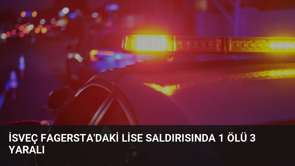 İsveç Fagersta’daki Lise Saldırısında 1 Ölü 3 Yaralı