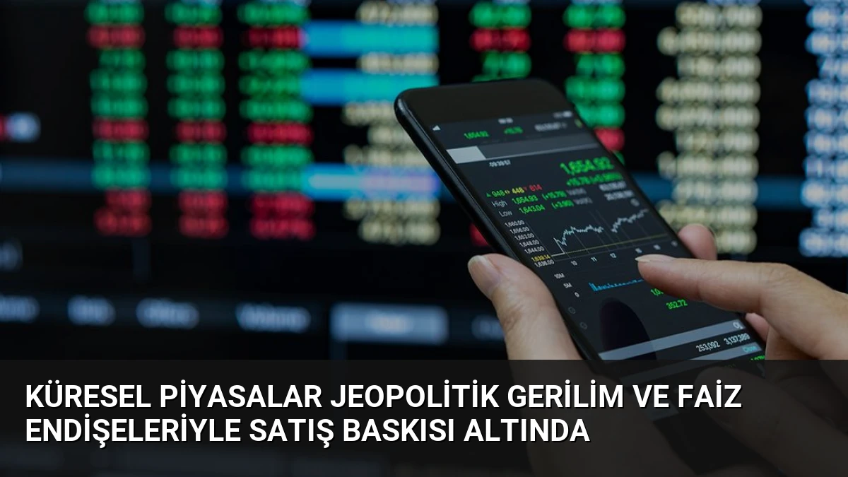 Küresel Piyasalar Jeopolitik Gerilim ve Faiz Endişeleriyle Satış Baskısı Altında