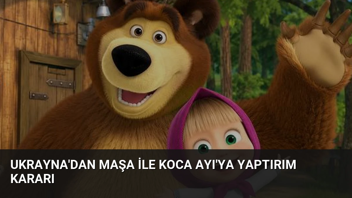 Ukrayna’dan Maşa ile Koca Ayı’ya Yaptırım Kararı