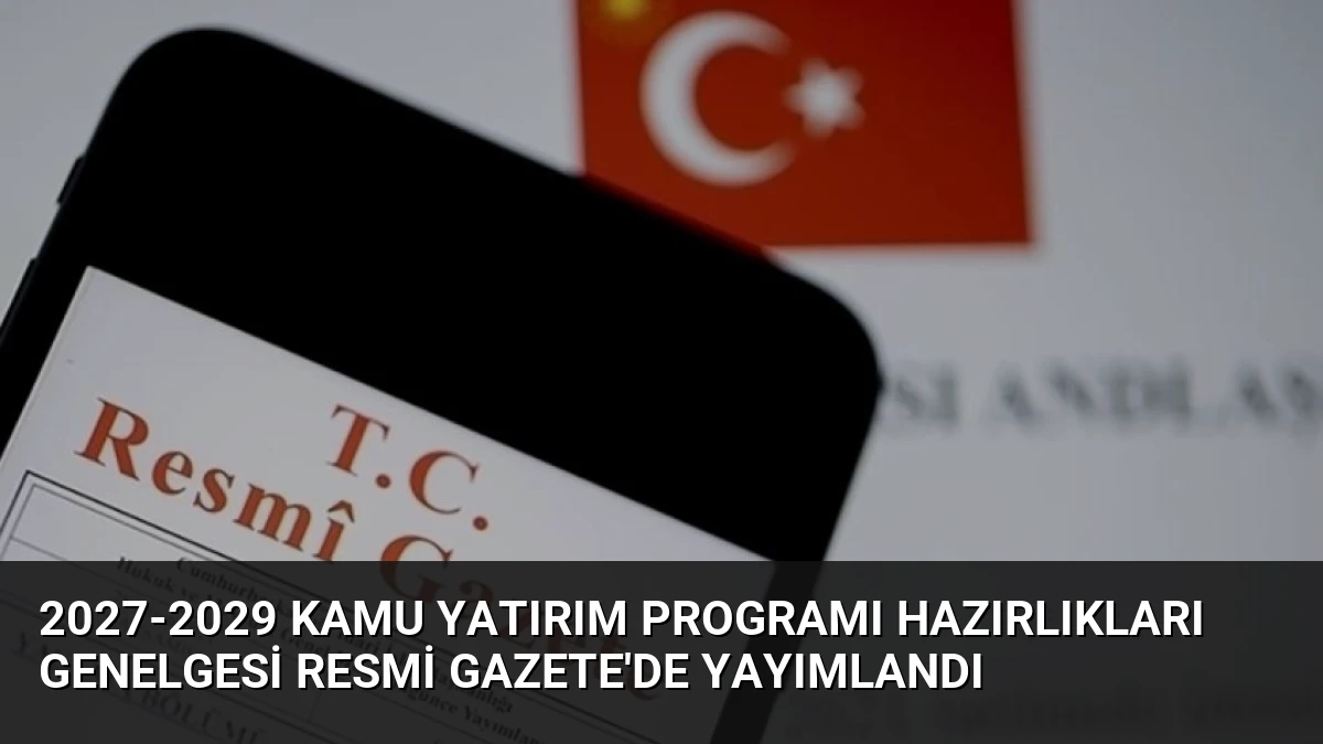 2027-2029 Kamu Yatırım Programı Hazırlıkları Genelgesi Resmi Gazete’de Yayımlandı