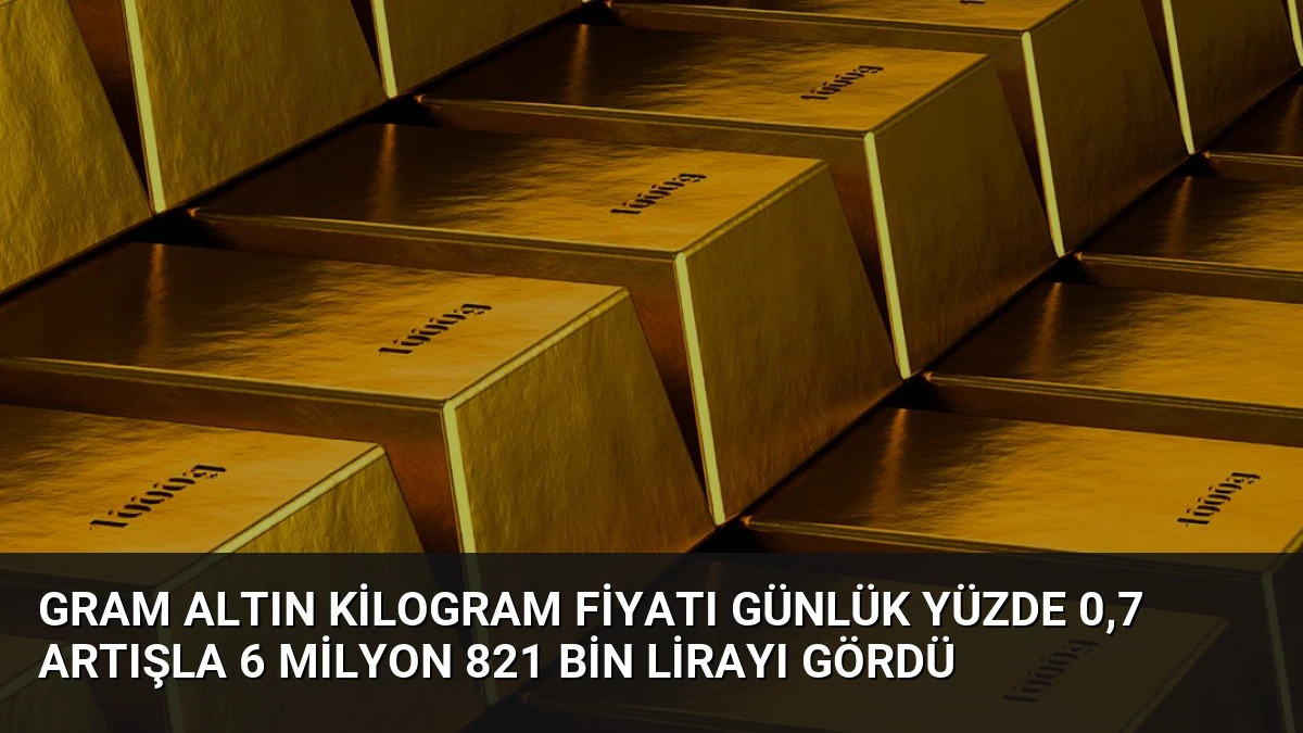 Gram Altın Kilogram Fiyatı Günlük Yüzde 0,7 Artışla 6 Milyon 821 Bin Lirayı Gördü