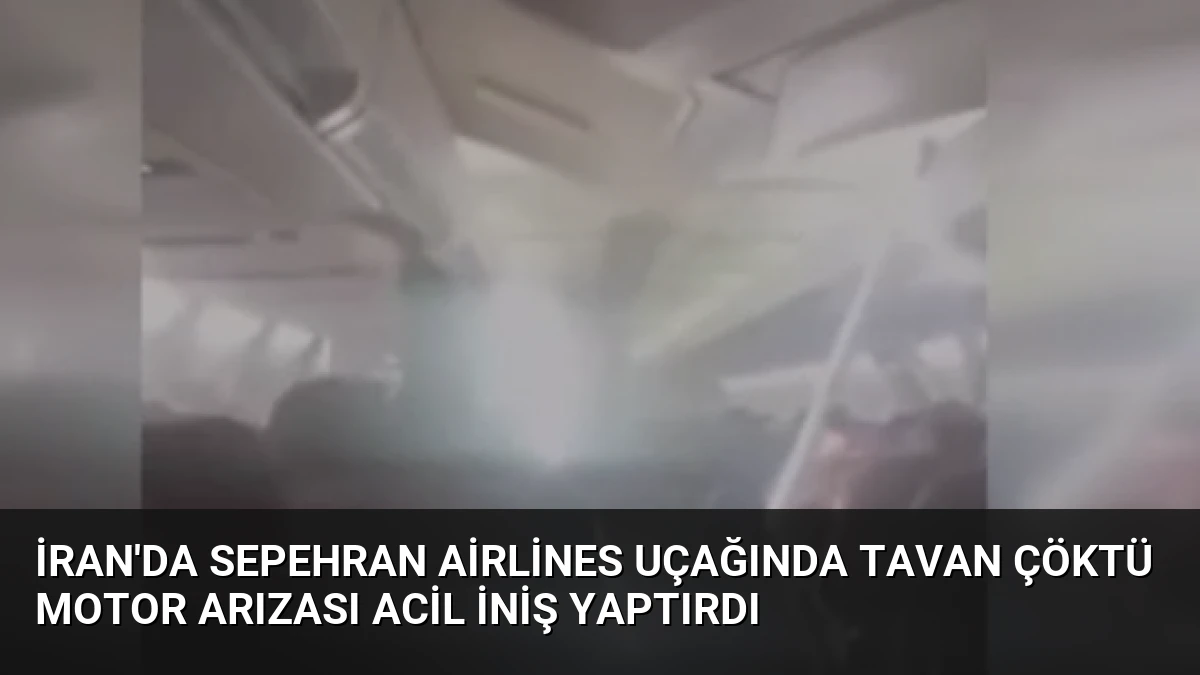 İran’da Sepehran Airlines Uçağında Tavan Çöktü Motor Arızası Acil İniş Yaptırdı