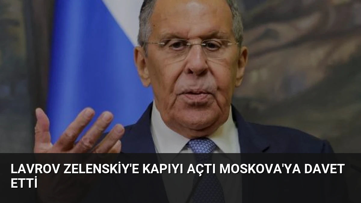 Lavrov Zelenskiy’e Kapıyı Açtı Moskova’ya Davet Etti