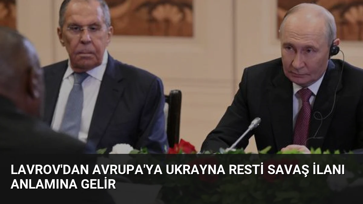 Lavrov’dan Avrupa’ya Ukrayna Resti Savaş İlanı Anlamına Gelir