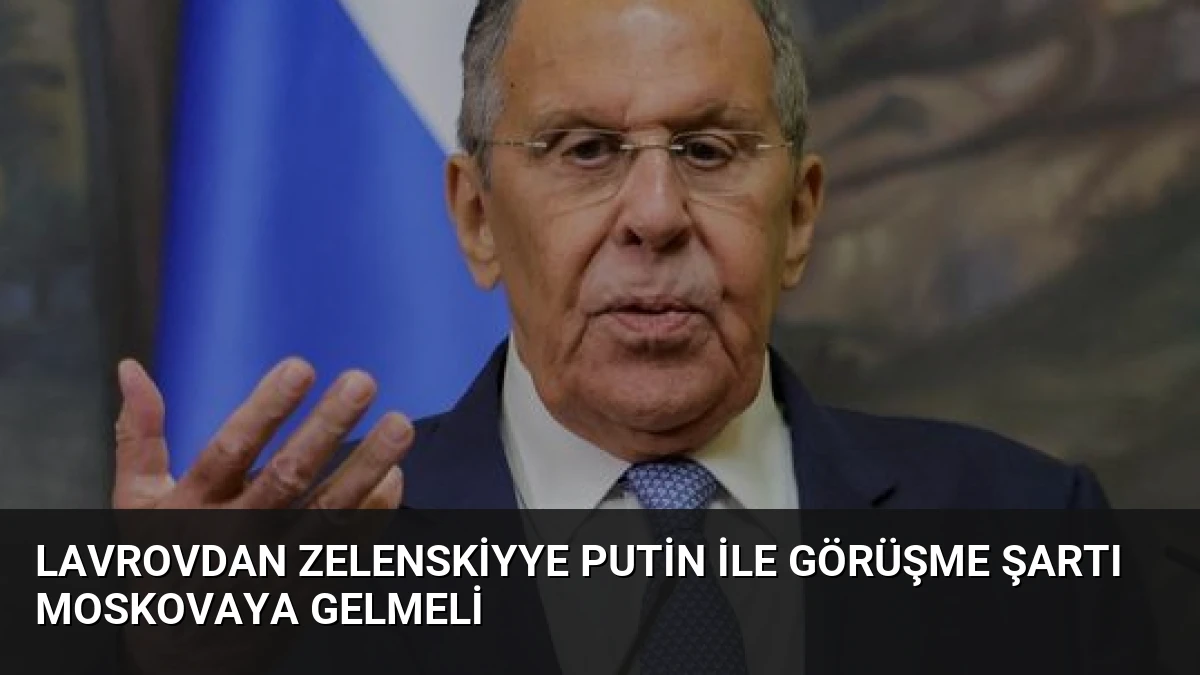 Lavrovdan Zelenskiyye Putin ile görüşme şartı Moskovaya gelmeli