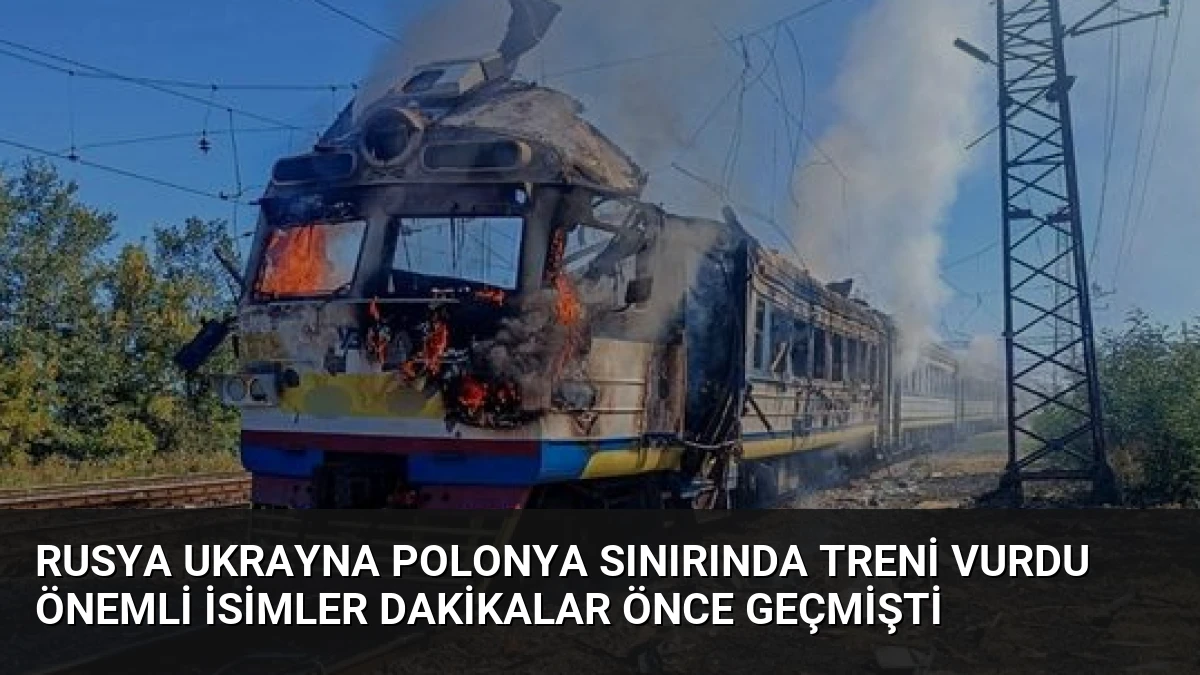 Rusya Ukrayna Polonya Sınırında Treni Vurdu Önemli İsimler Dakikalar Önce Geçmişti
