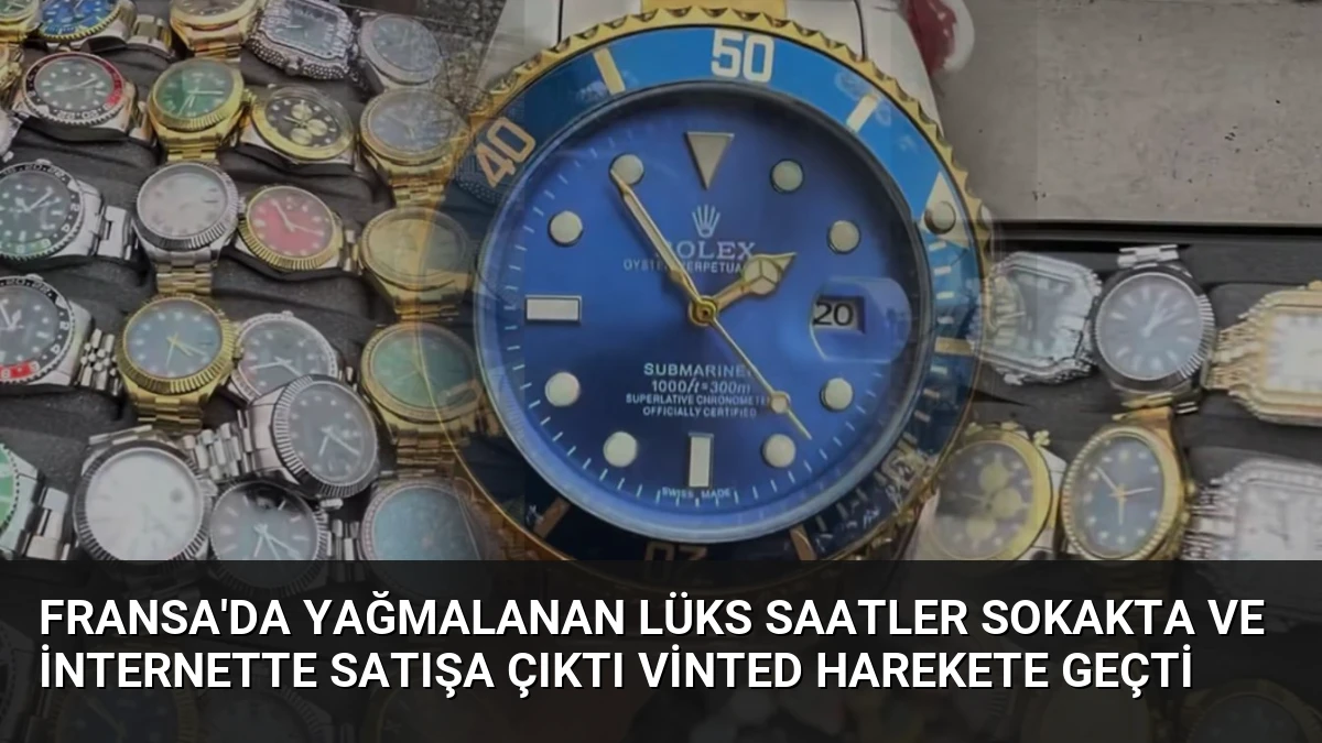 Fransa’da yağmalanan lüks saatler sokakta ve internette satışa çıktı Vinted harekete geçti