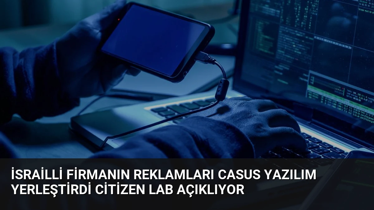 İsrailli Firmanın Reklamları Casus Yazılım Yerleştirdi Citizen Lab Açıklıyor