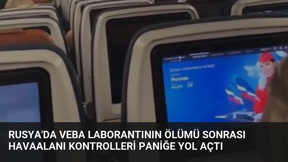Rusya’da Veba Laborantının Ölümü Sonrası Havaalanı Kontrolleri Paniğe Yol Açtı